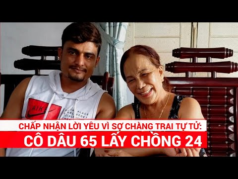 Video Cụ bà 65 tuổi ở Đồng Nai lấy chồng ngoại 24 tuổi: Chấp... - youtube