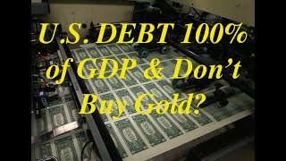 U.s. Debt 100% Gdp & Don't Buy Gold?