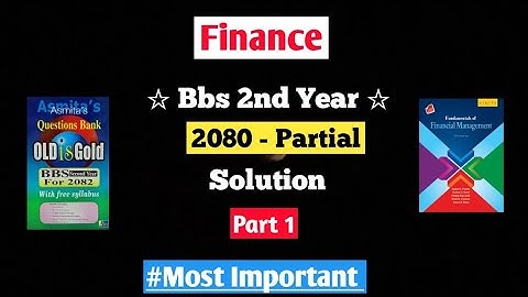 Bbs 2nd year Finance 2080 Partial solution | 2080 back question solution finance bbs 2nd year 