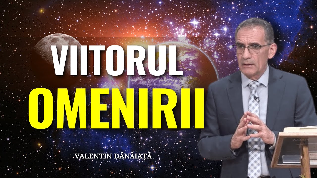 Valentin Dănăiață - Cum arată viitorul omenirii - predici creștine