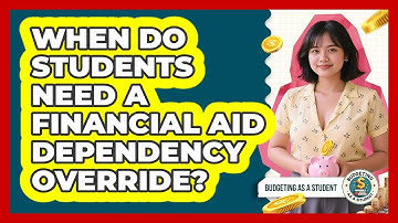 When Do Students Need A Financial Aid Dependency Override? - Budgeting as a Student
