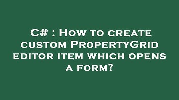 C# : How to create custom PropertyGrid editor item which opens a form?