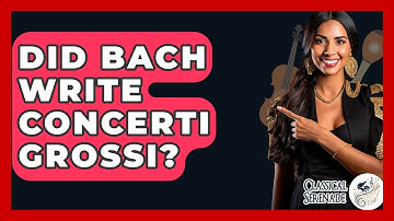 Did Bach Write Concerti Grossi? - Classical Serenade