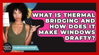 What Is Thermal Bridging And How Does It Make Windows Drafty? - Explaining Household Mysteries
