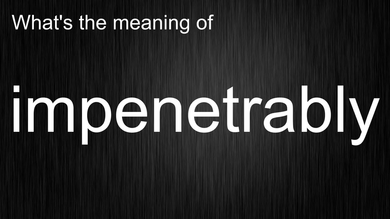 Learn When to Use the Word quot impenetrably quot Master the Correct Learn When to Use the Word quot impenetrably quot Master the Correct