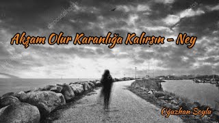 Akşam Olur Karanlığa Kalırsın - Ney