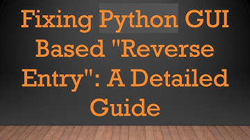 Fixing Python GUI Based "Reverse Entry": A Detailed Guide