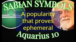 AQUARIUS 10  A popularity that proves ephemeral (Sabian Symbols)