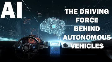 AI -The Driving Force Behind Autonomous  Vehicles