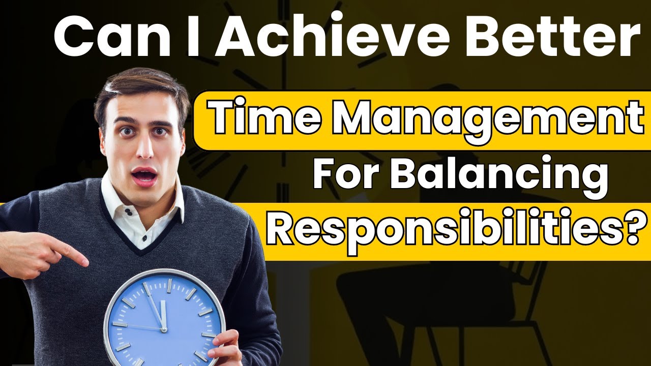 Can I Achieve Better Time Management for Balancing Responsibilities ...