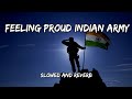 Feeling Proud Indian Army Slowed And Reverb Sumit Goswami Song By Slowed Music Production