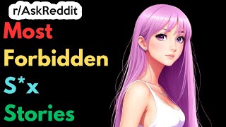 Most Forbidden S*x Stories | Ask Reddit