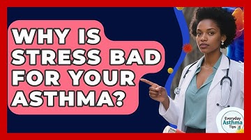 Why Is Stress Bad For Your Asthma? - Everyday Asthma Tips