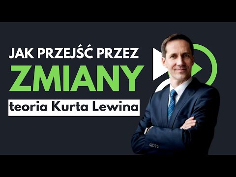 Zarządzanie zmianą - Kurt Levin