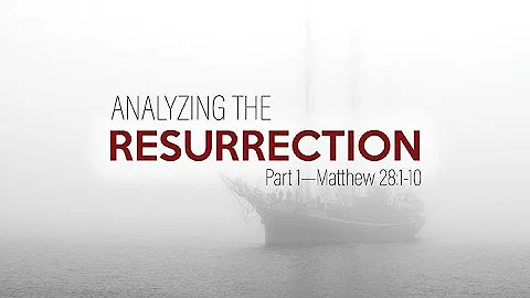 191. Analyzing the Resurrection - Pt 1