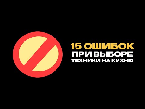 ТОП ОШИБОК ПРИ ВЫБОРЕ ТЕХНИКИ НА КУХНЮ