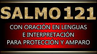 SALMO 121- ORACIÓN CON El DON DE LENGUAS E INTERPRETACIÓN PARA PROTECCIÓN Y BENDICIÓN