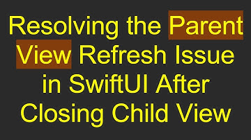 Resolving the Parent View Refresh Issue in SwiftUI After Closing Child View
