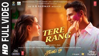 Tere Rang (Full Video) Atrangi Re |@ARRahman| Akshay, Dhanush, Sara |Haricharan Seshadri, Shreya