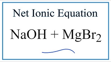How to Write the Net Ionic Equation for NaOH + MgBr2 = NaBr + Mg(OH)2