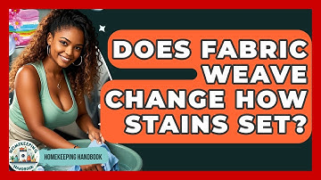 Does Fabric Weave Change How Stains Set? - Homekeeping Handbook