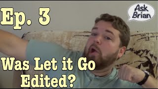 Ask Brian Ep. 3: Was Let it Go Edited?