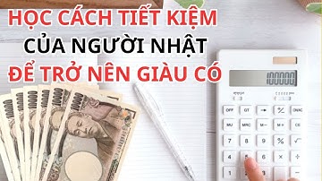 Học Cách Tiết Kiệm Tiền Của Người Nhật Để Bạn Sớm Trở Nên Giàu Có