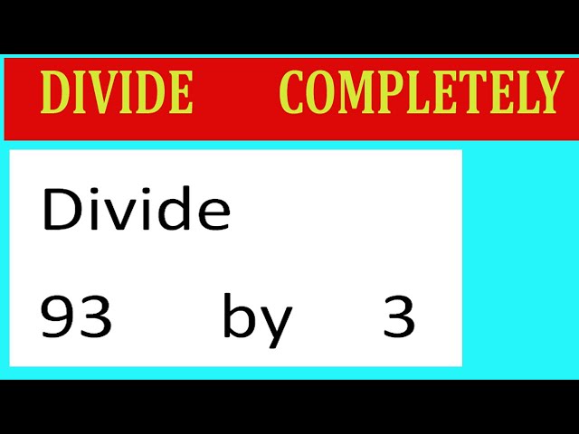 Divide     93      by     3  Divide   completely