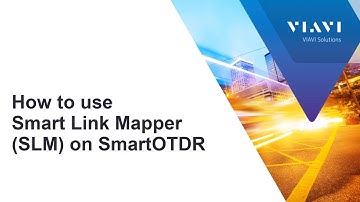 VIAVI SmartOTDR: How to use Smart Link Mapper (SLM)