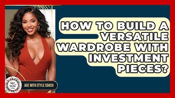 How To Build A Versatile Wardrobe With Investment Pieces? - Age With Style Coach