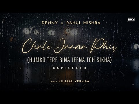 Chale Jaana Phir Unplugged Humko Tere Bina Jeena Toh Sikha Denny X Rahul Mishra Kunaal Vermaa