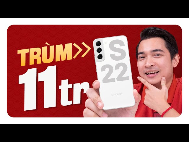 Galaxy S22 mà giá chỉ hơn 11 triệu? Làm gì có đối thủ nữa !!!