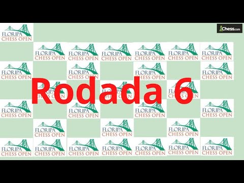 Floripa Chess Open 2023 - RODADA 6. Partidas ao vivo! Comentadas pelo CM  Severino Januário. 