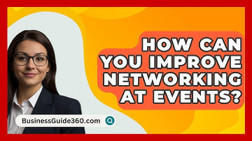 How Can You Improve Networking At Events? - BusinessGuide360.com