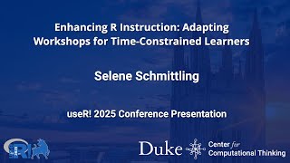 Enhancing R Instruction: Adapting Workshops for Time-Constrained Learners -  Selene Schmittling