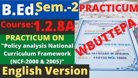 B.Ed. (Sem.-2) Practicum Course:1.2.8A Policy analysis National Curri..."(NCF-2000 & 2005) WBUTTEPA