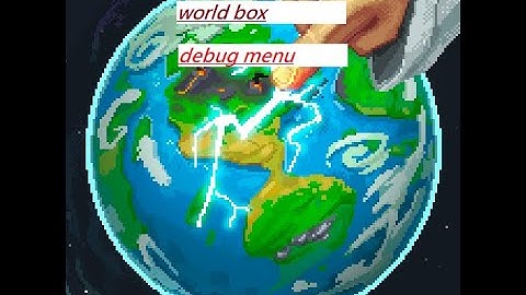 How to get the debug menu in world box god simulator