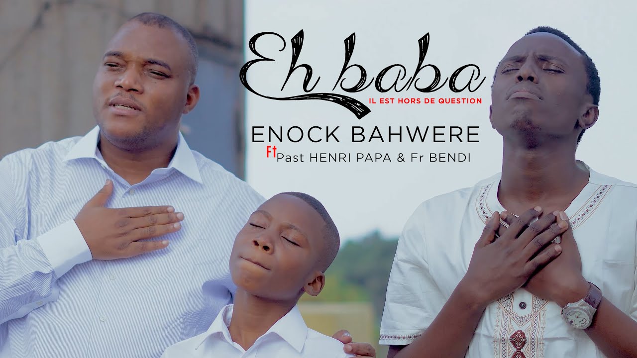 EH BABA  IL EST HORS DE QUESTION Enock Bahwere feat Past Henri papa  BENDI Clip officiel