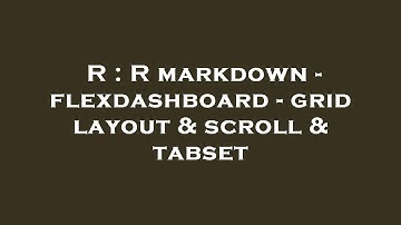 R : R markdown - flexdashboard - grid layout & scroll & tabset