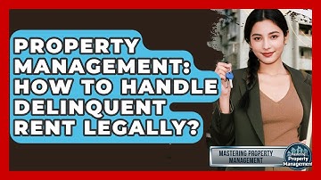 Property Management: How To Handle Delinquent Rent Legally? - Mastering Property Management