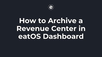 How to Archive a Revenue Center in eatOS Dashboard