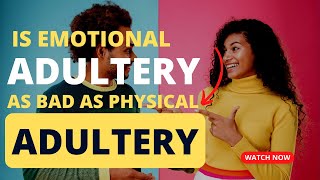 Is Emotional Adultery as Bad as Physical Adultery