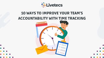 10 Ways to Improve Your Team’s Accountability with Time Tracking | Livetecs
