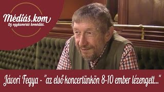 Jávori Fegya - &quot;...az első koncertünkön 8-10 ember lézengett...&quot; - médiás.kom