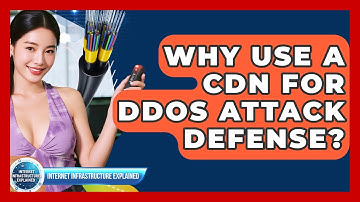 Why Use A CDN For DDoS Attack Defense? - Internet Infrastructure Explained