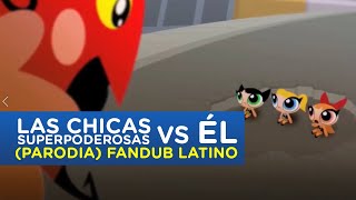 Las Chicas Superpoderosas Vs Él - Parodia (Fandub Latino)