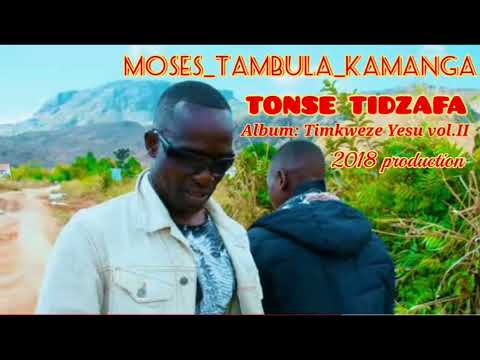 TONSE TIDZAFA MOSES TAMBULA KAMANGA 2018 PRODUCTION