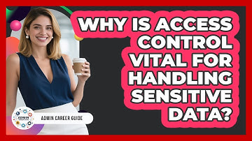 Why Is Access Control Vital For Handling Sensitive Data? - Admin Career Guide