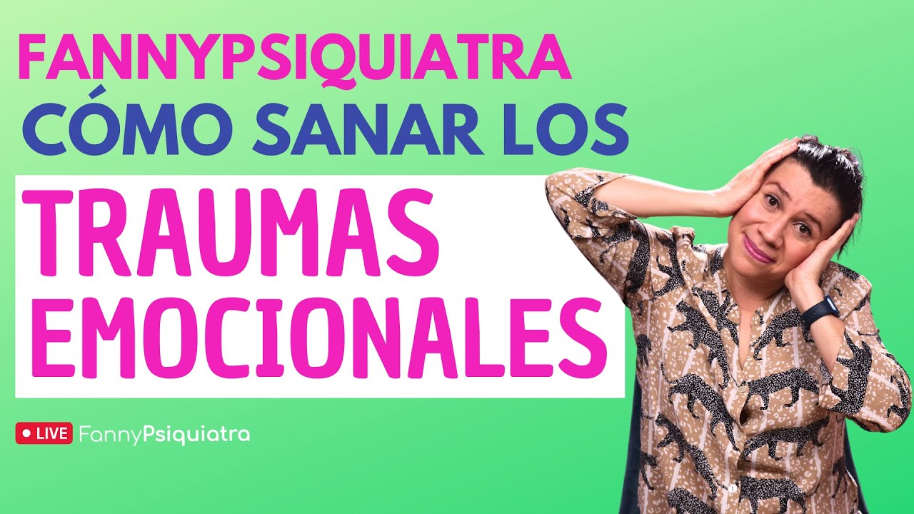 SALUD MENTAL / CÓMO SANAR LOS TRAUMAS EMOCIONALES