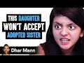 This Daughter Won’t Accept Adopted Sister, Ending Is Shocking | Dhar Mann